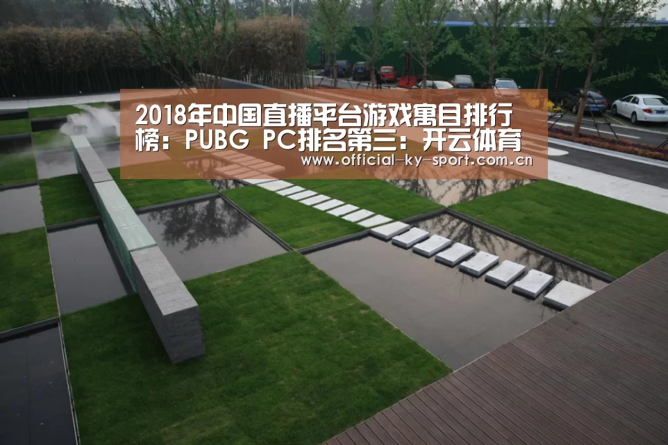 2018年中国直播平台游戏寓目排行榜:PUBG PC排名第三:开云体育官网(图2) 开云体育官网