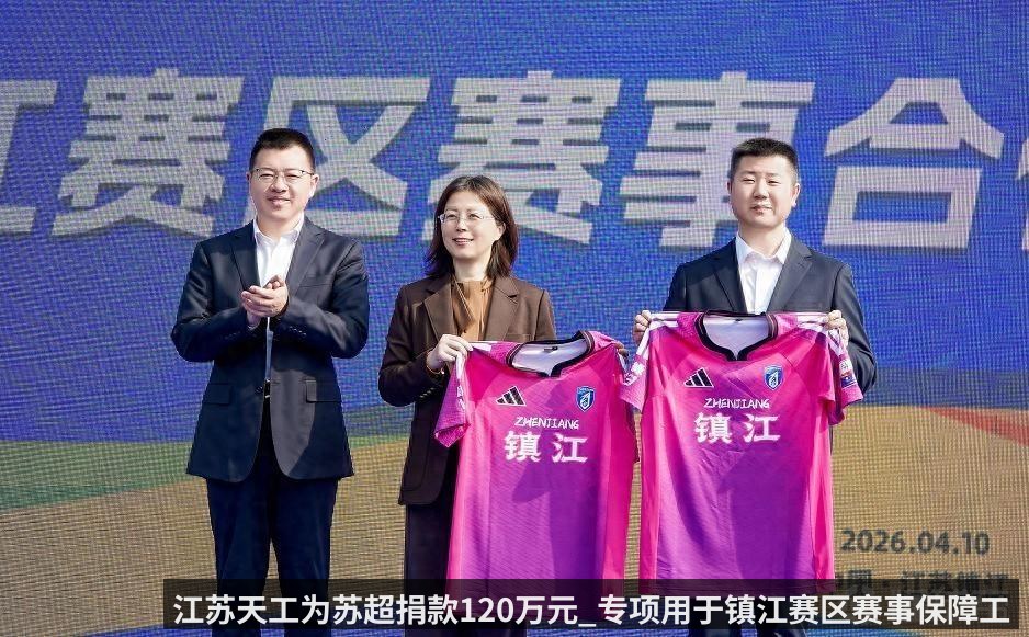 江苏天工为苏超捐款120万元_专项用于镇江赛区赛事保障工作（KAIYUN）